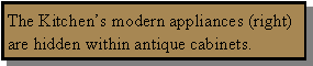 Text Box: The Kitchen�s modern appliances (above) are hidden within antique 