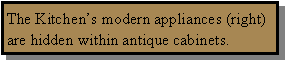 Text Box: The Kitchens modern appliances (right) are hidden within antique cabinets.