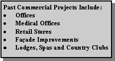 Text Box: Past Commercial Projects Include:
Offices
Medical Offices
Retail Stores
Façade Improvements
Lodges, Spas and Country Clubs
