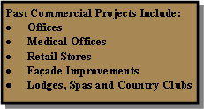 Text Box: Past Commercial Projects Include:OfficesMedical OfficesRetail StoresFaçade ImprovementsLodges, Spas and Country Clubs
